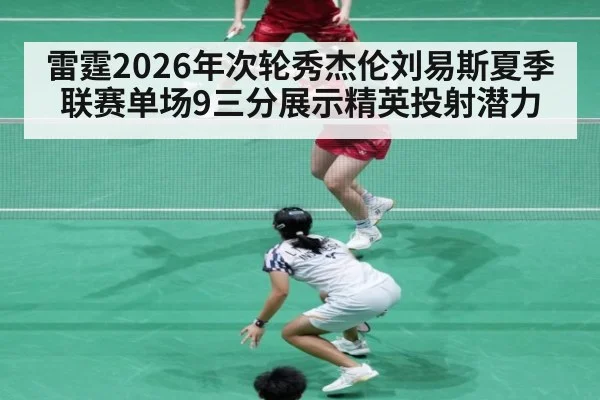 雷霆2026年次轮秀杰伦刘易斯夏季联赛单场9三分展示精英投射潜力