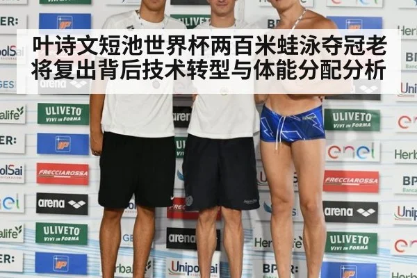 叶诗文短池世界杯两百米蛙泳夺冠老将复出背后技术转型与体能分配分析